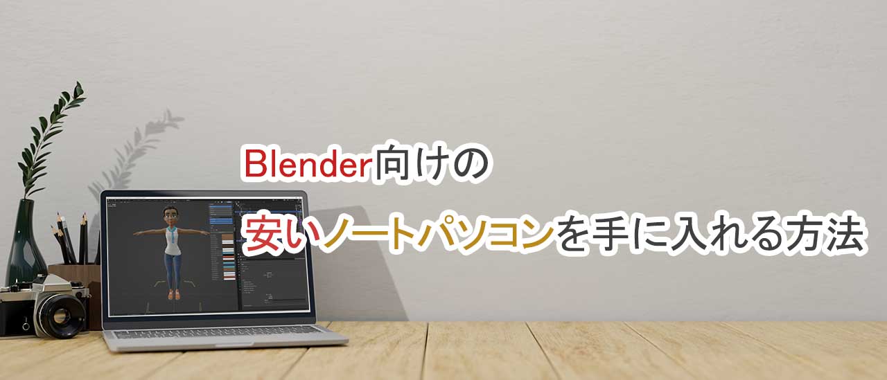 Blender向けの安いノートパソコンを手に入れる方法